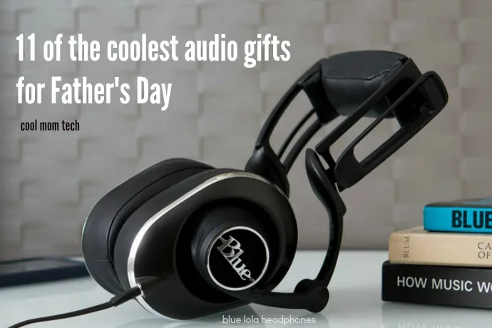 11 of the coolest audio gifts for Father's Day, whether he's a music junkie, athlete or devoted binge-watcher